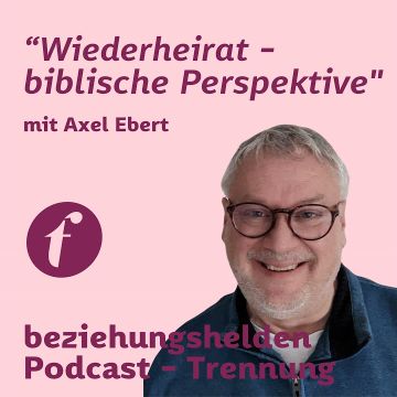 Vorschaubild zu Folge 132: Trennung - Scheidung - Wiederheirat & die biblische Perspektive - Axel Ebert