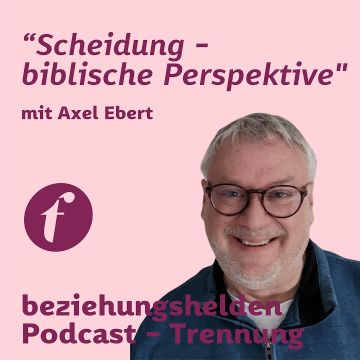 Vorschaubild zu Folge 131: Trennung - Scheidung & die biblische Perspektive - Axel Ebert