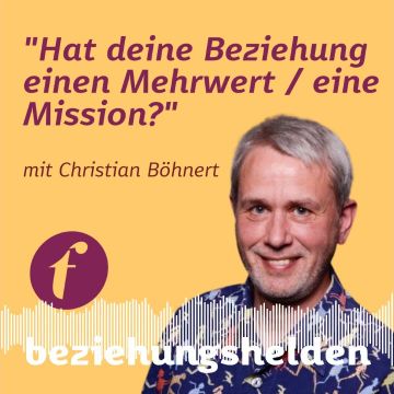 Vorschaubild zu Folge 110: Hat deine Beziehung einen Mehrwert / eine Mission? - Christian Böhnert